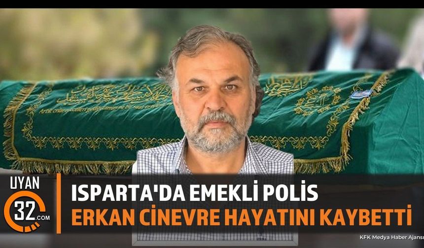 Isparta'da Emekli Polis Memuru Erkan Cinevre Vefat Etti