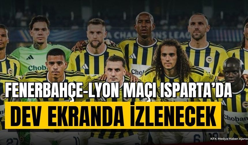 Isparta'da Fenerbahçe-Lyon Maçı Dev Ekranda Yayınlanacak