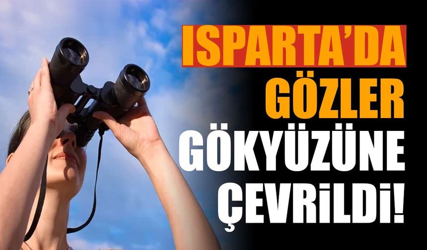Isparta’da Gözler Gökyüzüne Çevrildi! 15-16 Ağustos’ta Ne Olacak?