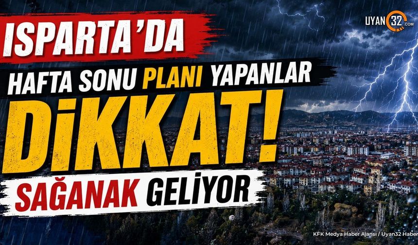 Isparta'da Hafta Sonu Planı Yapanlar Dikkat! Sağanak Geliyor