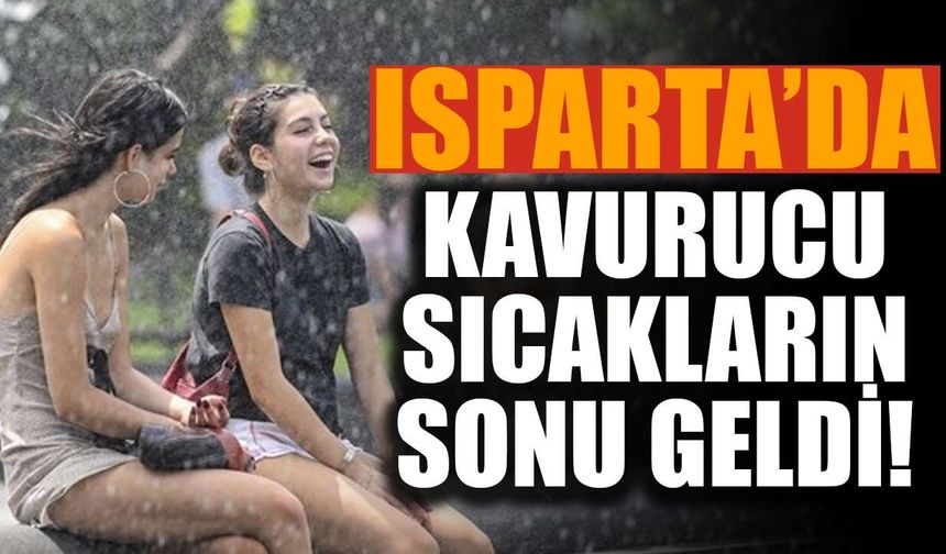 Isparta’da Kavurucu Günlerin Sonu Göründü! 36, 30, 33 ve Sonra 28 Derece