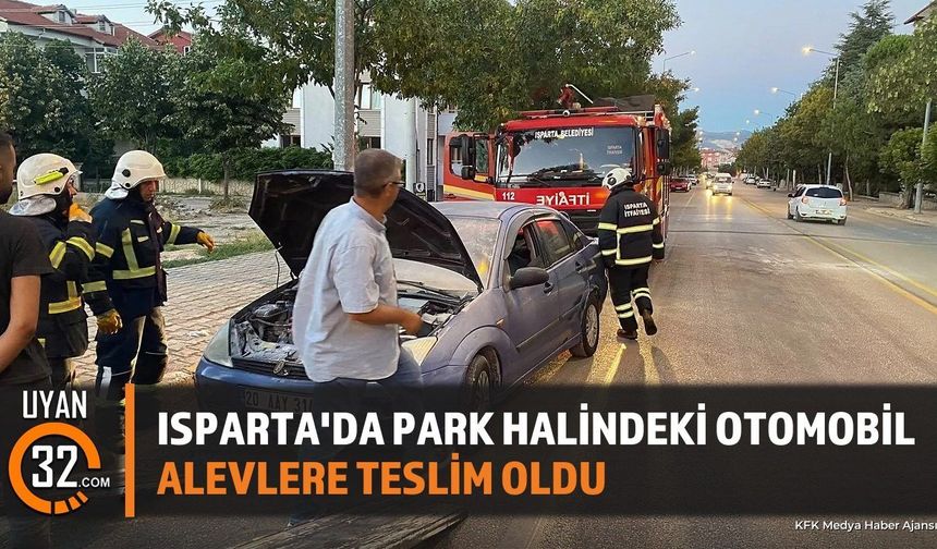 Isparta'da Park Halindeki Otomobil Alevlere Teslim Oldu