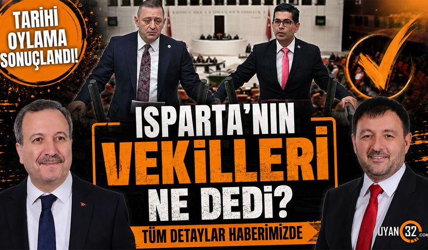 Tarihi Oylama Sonuçlandı! Isparta’nın Vekilleri Ne Dedi?