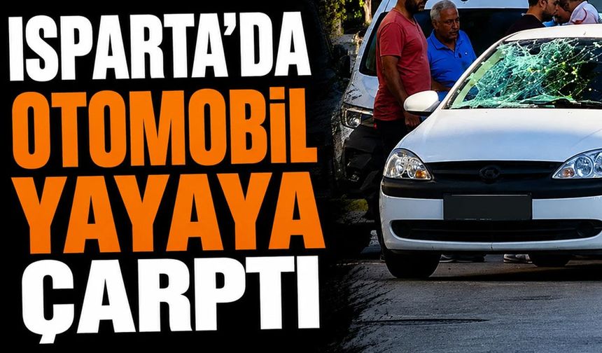 Isparta'da Korkutan Kaza: Otomobil Yayaya Çarptı