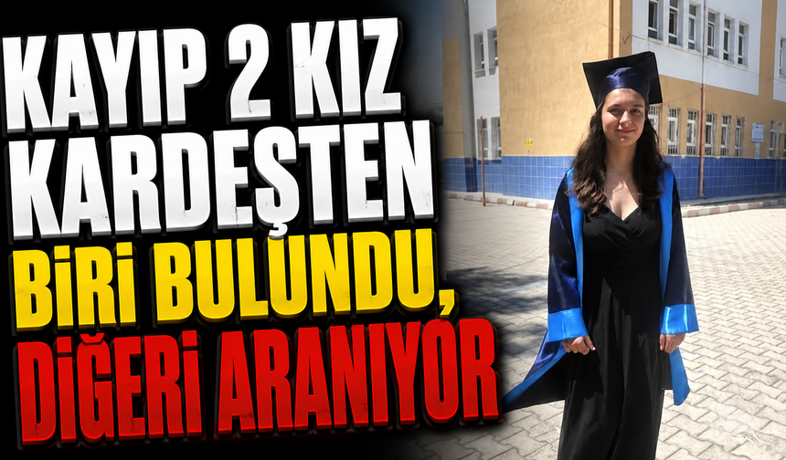 Kayıp 2 Kız Kardeşten Biri Bulundu, Diğeri Aranıyor