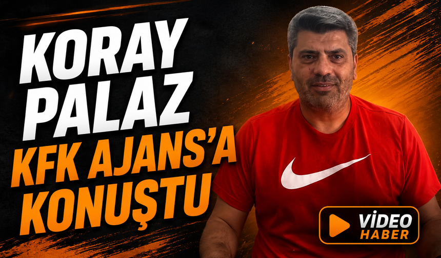 Koray Palaz KFK Ajans’a Konuştu