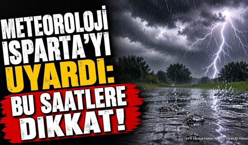 Meteoroloji'den Isparta İçin Kuvvetli Sağanak Yağış Uyarısı