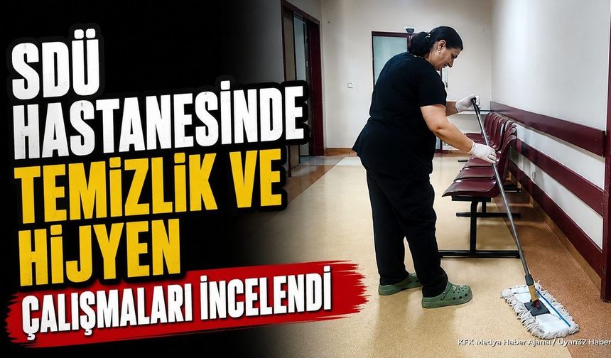 SDÜ Hastanesinde Hafta Sonu Temizlik ve Hijyen Denetimi