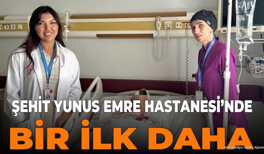 Şehit Yunus Emre Hastanesi'nde Bir İlk Daha