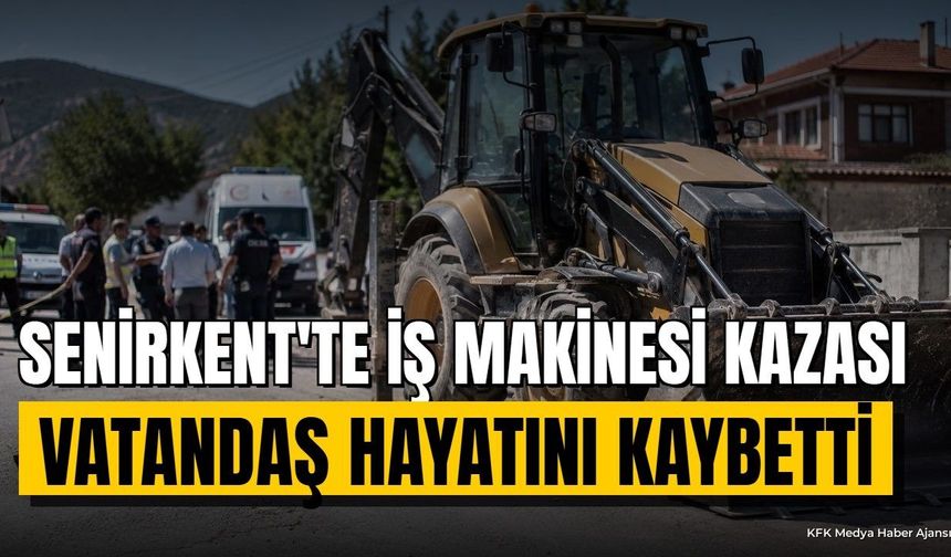 Senirkent'te İş Makinesi Kazası: 1 Kişi Hayatını Kaybetti