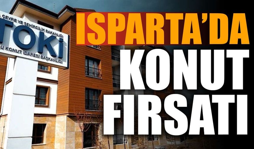 TOKİ Isparta'da Konut ve İşyeri Satışı Yapacak! Yüzde 25 Peşinat 120 Ay Vade