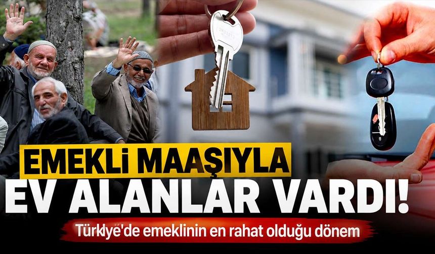 Emekli Maaşıyla Ev Alan da Vardı, Araba Alan da... Türkiye'de Emeklilerin En Güçlü Olduğu Dönem Hangisiydi?