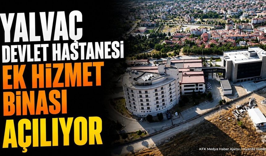 Yalvaç Devlet Hastanesi Ek Hizmet Binası Açılıyor