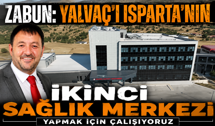Yalvaç Isparta’nın İkinci Sağlık Merkezi Olacak