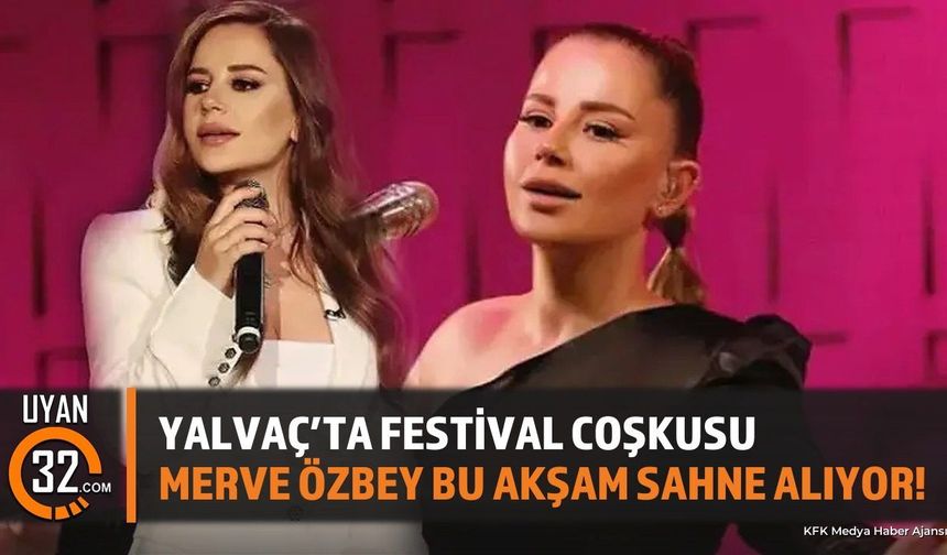 Yalvaç'ta Festival Coşkusu: Merve Özbey Bu Akşam Sahne Alıyor!