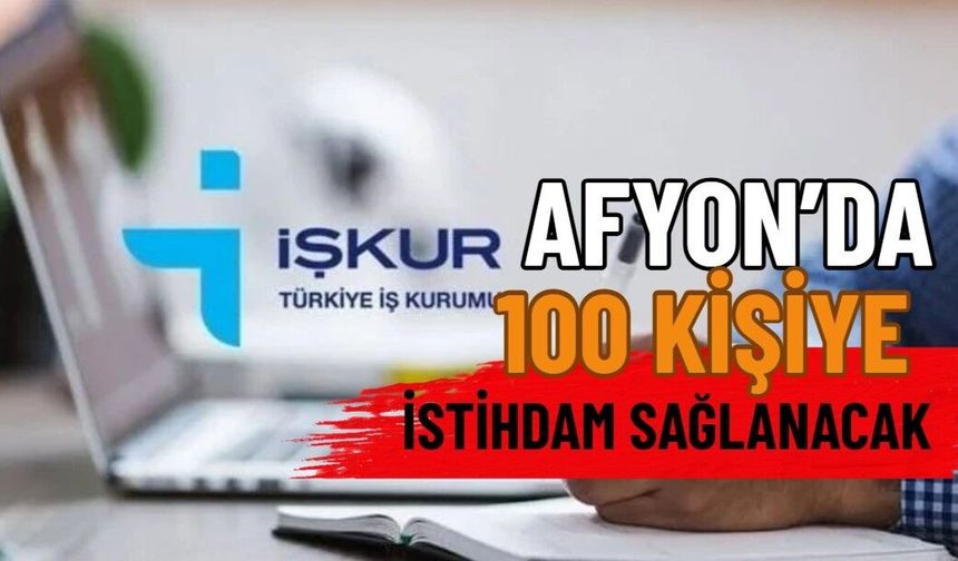 Afyon'da İş Arayanlar Dikkat! 100 Kişiye İstihdam Sağlanacak