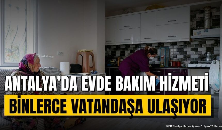 Antalya’da Evde Bakım Hizmeti Binlerce Vatandaşa Ulaşıyor