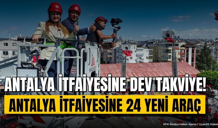 Antalya İtfaiyesi Filosunu 24 Yeni Araçla Güçlendirdi