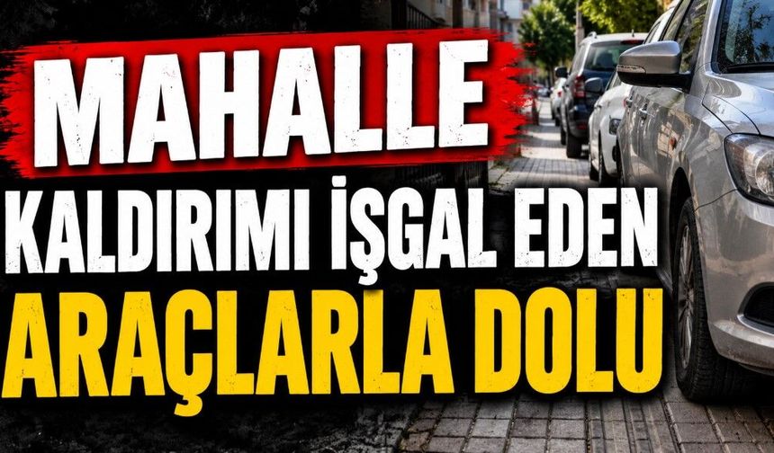 Mahalle, kaldırımı işgal eden araçlarla dolu