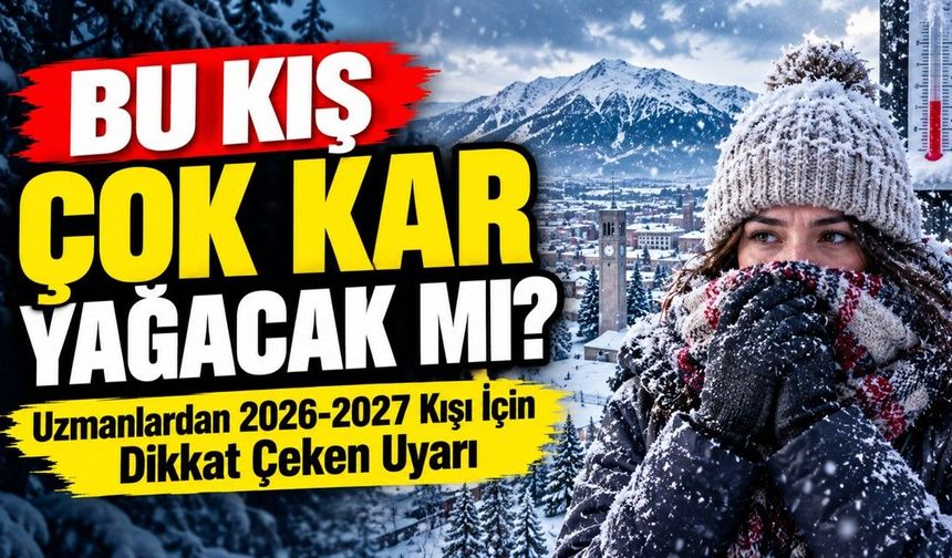 Bu Kış Çok Kar Yağacak Mı? Uzmanlardan 2026-2027 Kışı İçin Dikkat Çeken Uyarı