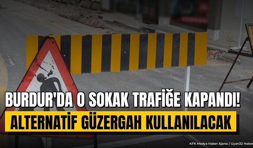 Burdur'da O Sokak Trafiğe Kapatıldı: Çalışmalar Başladı