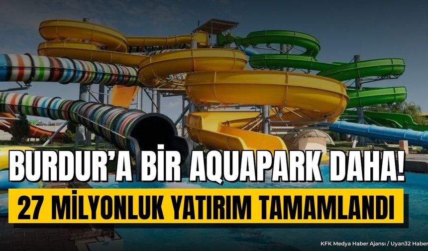 Burdur'un 2. aquaparkı Gölhisar'da açıldı: 27 milyon liralık tesis neleri kapsıyor?