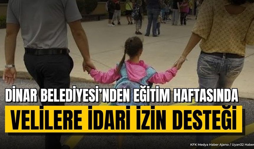 Dinar Belediyesi’nden Eğitim Haftasında Velilere İdari İzin Desteği