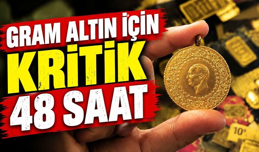 Gram altın için kritik 48 saat: Fiyatları etkileyebilecek gelişmeler peş peşe geliyor