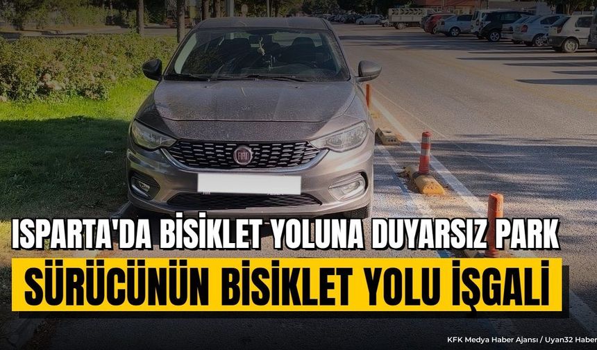 ISPARTA'DA BİSİKLET YOLUNA DUYARSIZ PARK
