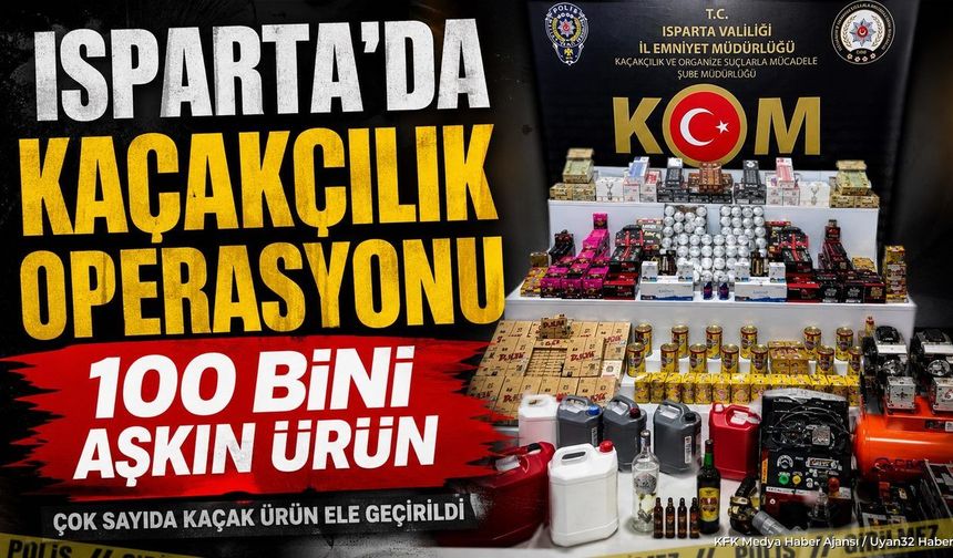 ISPARTA'DA DEV KAÇAKÇILIK BASKINI