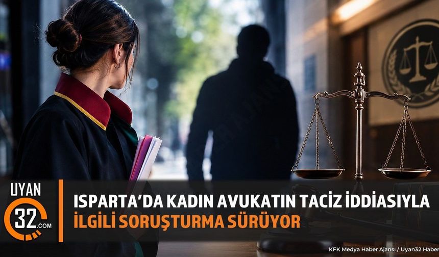 Isparta’da Kadın Avukatın Taciz İddiasıyla İlgili Soruşturma Sürüyor