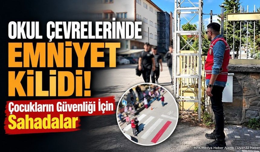 OKUL ÇEVRELERİNDE EMNİYET KİLİDİ!