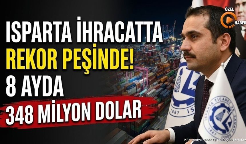 Isparta İhracatında Sürpriz Yükseliş: 8 Ayda Hangi Sektör Rekor Kırdı?
