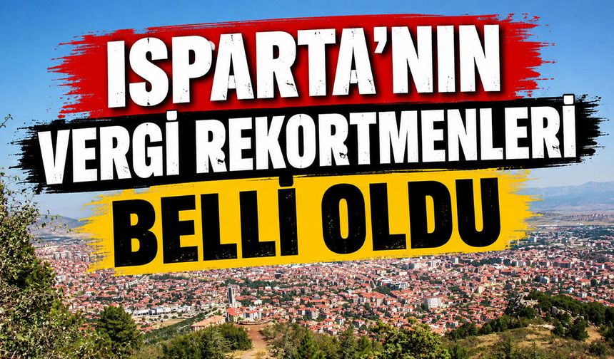 ISPARTA'NIN VERGİ ŞAMPİYONLARI AÇIKLANDI!