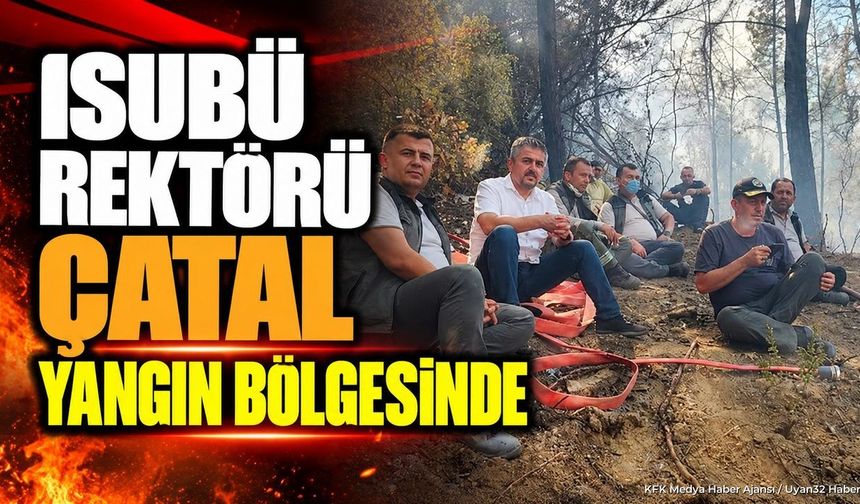 REKTÖR ÇATAL'DAN YANGIN TEPKİSİ!