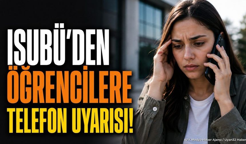 ISUBÜ'den Öğrencilere Telefon Uyarısı: Kişisel Verilerinizi Sakın Paylaşmayın