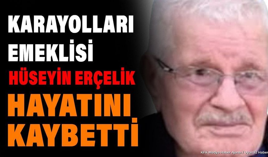 Karayolları Emeklisi Hüseyin Erçelik Vefat Etti
