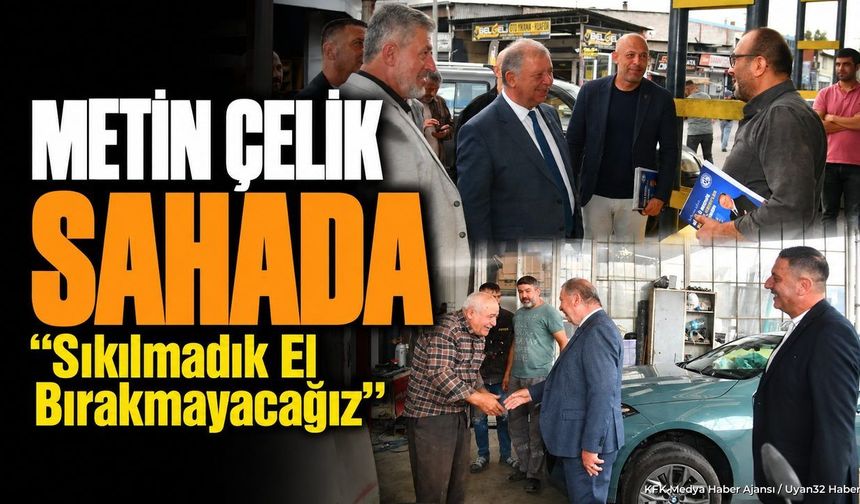 METİN ÇELİK SANAYİDE SAHAYA İNDİ