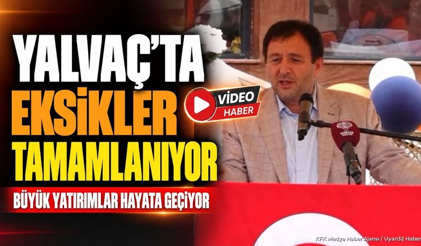 YALVAÇ'A HANGİ YATIRIMLAR GELİYOR?