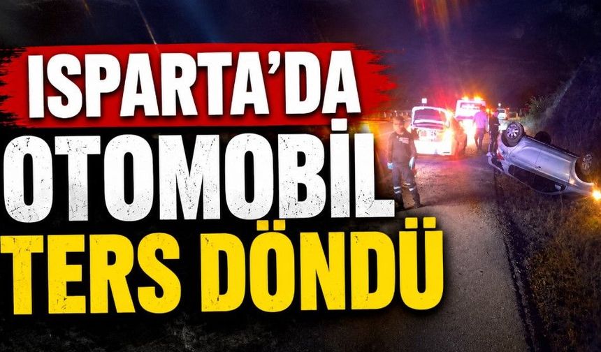 Isparta'da otomobil ters döndü