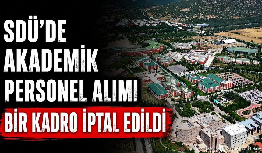 SDÜ Çok Sayıda Akademik Kadro Açtı: O Bölümdeki İlan İse İptal Edildi!