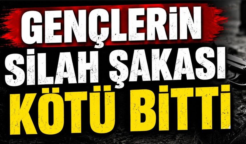 Gençlerin silah şakası kötü bitti!