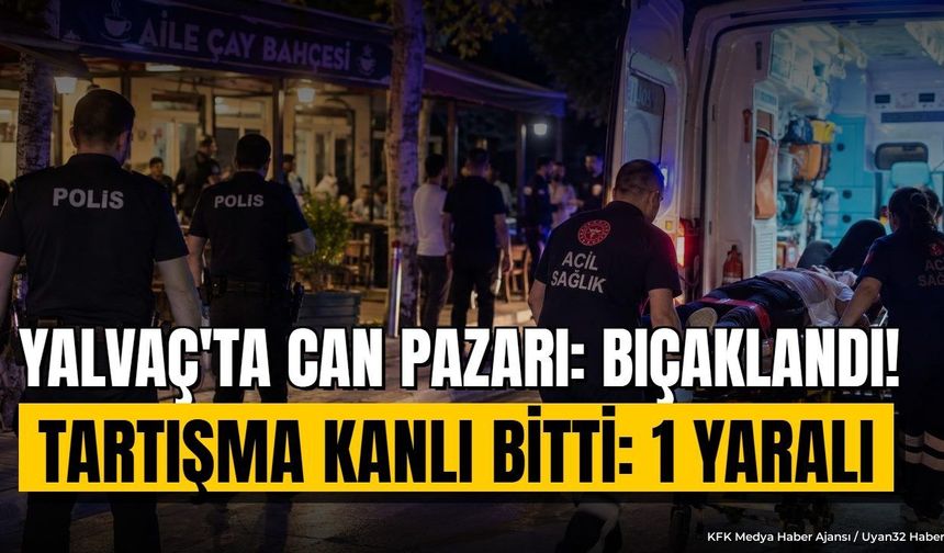 YALVAÇ'TA CAN PAZARI: BIÇAKLANDI!