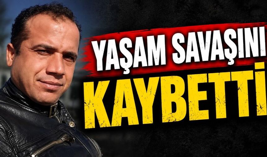 Hastanede yaşam savaşını kaybetti
