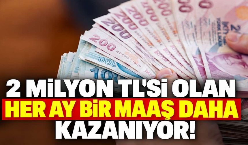 Bankada 2 Milyon TL'si Olan Her Ay Bir Maaş Daha Kazanıyor!