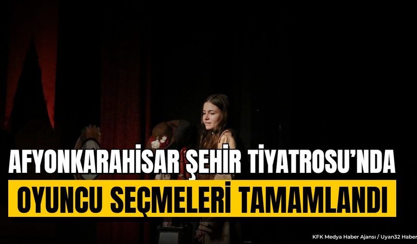 Afyonkarahisar Belediye Tiyatrosu Oyuncu Seçmelerini Tamamladı