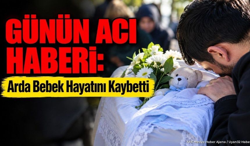Arda Bebekten Acı Haber! Bucak Yasa Büründü