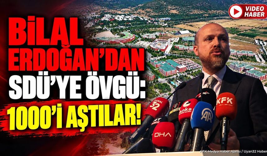 BİLAL ERDOĞAN’DAN SDÜ’YE ÖVGÜ