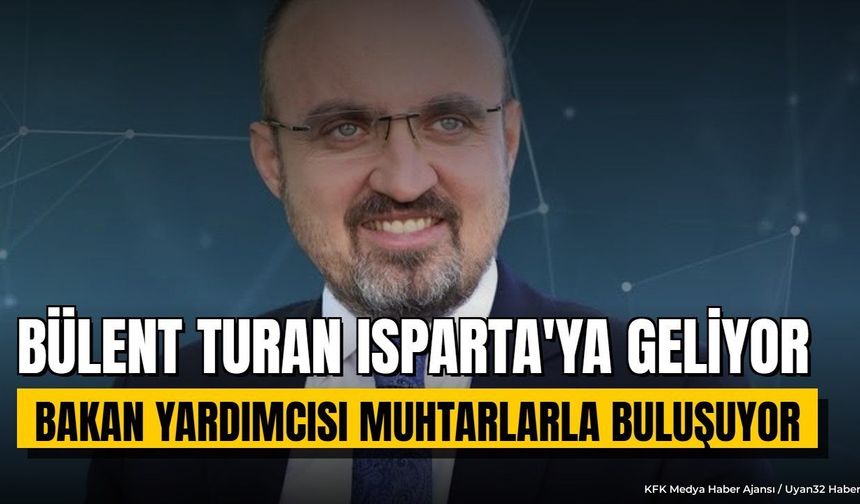 BÜLENT TURAN ISPARTA'YA GELİYOR