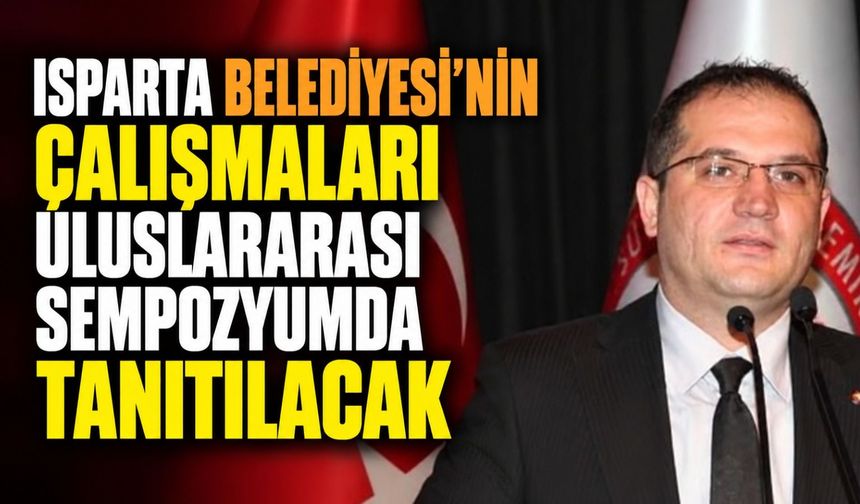 Isparta Belediyesi’nin Çalışmaları Uluslararası Sempozyumda Tanıtılacak